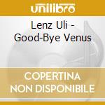Lenz Uli - Good-Bye Venus cd musicale di Lenz Uli