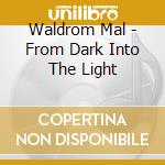 Waldrom Mal - From Dark Into The Light cd musicale di Waldrom Mal