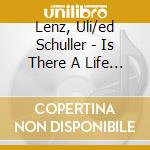 Lenz, Uli/ed Schuller - Is There A Life After cd musicale di Lenz, Uli/ed Schuller