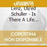 Lenz, Uli/ed Schuller - Is There A Life After cd