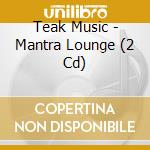 Teak Music - Mantra Lounge (2 Cd)