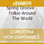 Spring Groove - Folkin Around The World cd musicale di Spring Groove