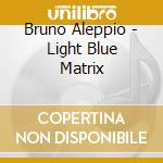 Bruno Aleppio - Light Blue Matrix cd