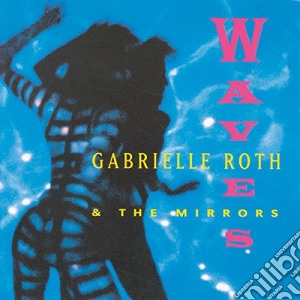 Gabrielle Roth & The Mirrors - Waves cd musicale di Gabrielle Roth