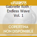Gabrielle Roth - Endless Wave Vol. 1 cd musicale di Gabrielle Roth