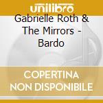Gabrielle Roth & The Mirrors - Bardo cd musicale di Gabrielle Roth