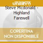 Steve Mcdonald - Highland Farewell cd musicale di Steve Mcdonald