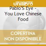 Pablo'S Eye - You Love Chinese Food cd