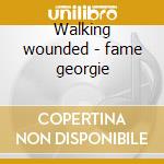 Walking wounded - fame georgie cd