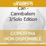 Can - Cannibalism 3/Solo Edition cd