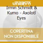 Irmin Schmidt & Kumo - Axolotl Eyes