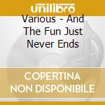 Various - And The Fun Just Never Ends cd