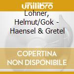 Lohner, Helmut/Gok - Haensel & Gretel cd