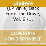 (LP Vinile) Back From The Grave, Vol. 6 / Various lp vinile di Artisti Vari