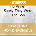 (lp Vinile) Surely They Were The Son cd