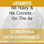 Bill Haley & His Comets - On The Air cd