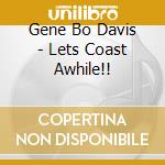 Gene Bo Davis - Lets Coast Awhile!! cd