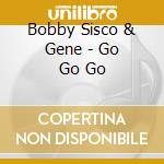 Bobby Sisco & Gene - Go Go Go cd