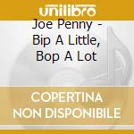Joe Penny - Bip A Little, Bop A Lot cd