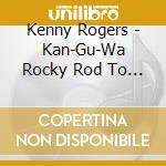 Kenny Rogers - Kan-Gu-Wa Rocky Rod To Stardom cd