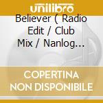 Believer ( Radio Edit / Club Mix / Nanlog Mix / Reprise ) cd