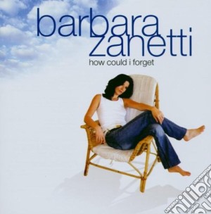 Barbara Zanetti - How Could I Forget cd musicale di Barbara Zanetti