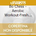 Bo Chess - Aerobic Workout-Fresh Techno cd