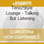 Teno/Style Lounge - Talking But Listening cd