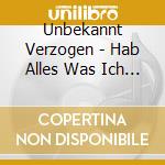 Unbekannt Verzogen - Hab Alles Was Ich Will cd