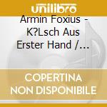 Armin Foxius - K?Lsch Aus Erster Hand / H?Rens! cd