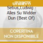 Sebus,Ludwig - Alles Su Widder Dun (Best Of) cd