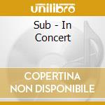 Sub - In Concert cd musicale di Sub