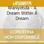 Waniyetula - A Dream Within A Dream cd