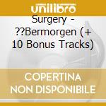 Surgery - ??Bermorgen (+ 10 Bonus Tracks) cd