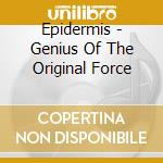 Epidermis - Genius Of The Original Force cd