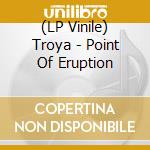 (LP Vinile) Troya - Point Of Eruption vinile