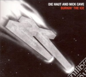 Nick Cave & Die Haut - Burnin The Ice cd musicale di CAVE NICK & DIE HAUT
