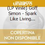 (LP Vinile) Goff Simon - Spark Like Living Mothers vinile