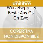 Wurzelsepp - S Beste Aus Ois On Zwoi cd