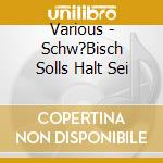 Various - Schw?Bisch Solls Halt Sei cd