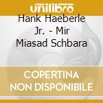 Hank Haeberle Jr. - Mir Miasad Schbara cd