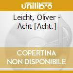 Leicht, Oliver - Acht [Acht.] cd musicale di Leicht, Oliver