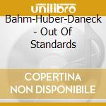 Bahm-Huber-Daneck - Out Of Standards cd