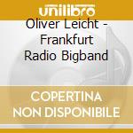 Oliver Leicht - Frankfurt Radio Bigband cd musicale di Oliver Leicht