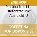 Martina Noichl - Harfentraeume Aus Licht U cd musicale di Martina Noichl