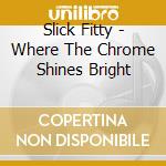 Slick Fitty - Where The Chrome Shines Bright cd