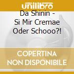 Da Shinin - Si Mir Cremae Oder Schooo?! cd