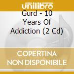 Gurd - 10 Years Of Addiction (2 Cd) cd