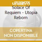 Solace Of Requiem - Utopia Reborn cd musicale di Solace Of Requiem