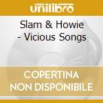 Slam & Howie - Vicious Songs cd